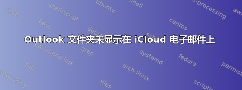 Outlook 文件夹未显示在 iCloud 电子邮件上