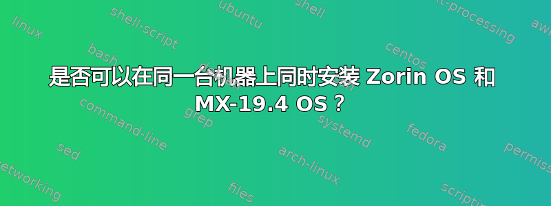 是否可以在同一台机器上同时安装 Zorin OS 和 MX-19.4 OS？