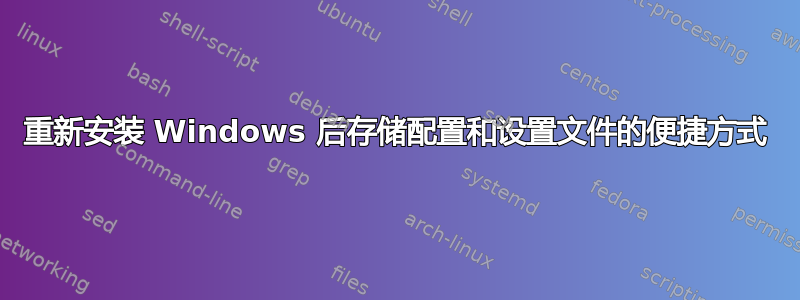 重新安装 Windows 后存储配置和设置文件的便捷方式