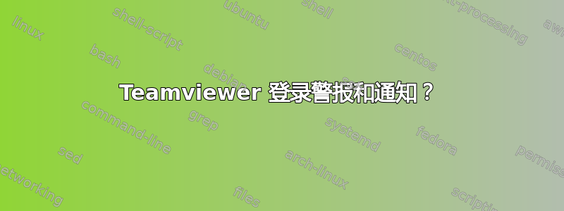 Teamviewer 登录警报和通知？