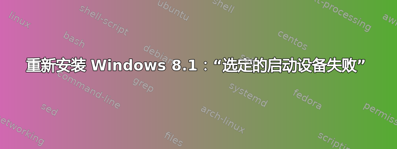 重新安装 Windows 8.1：“选定的启动设备失败”