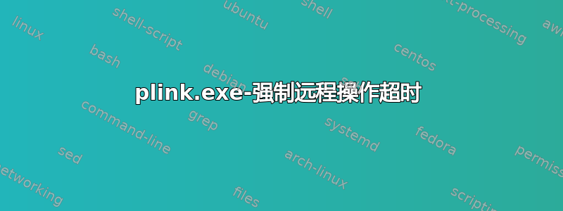 plink.exe-强制远程操作超时