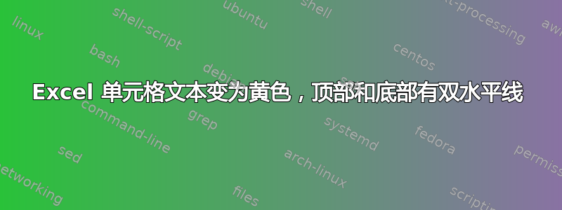 Excel 单元格文本变为黄色，顶部和底部有双水平线