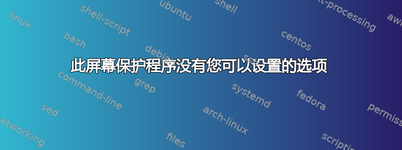 此屏幕保护程序没有您可以设置的选项