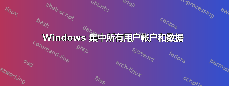 Windows 集中所有用户帐户和数据