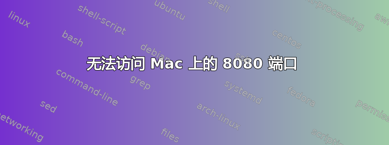 无法访问 Mac 上的 8080 端口