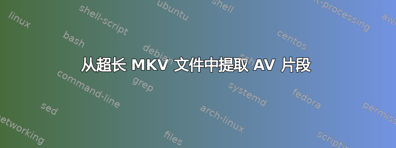 从超长 MKV 文件中提取 AV 片段