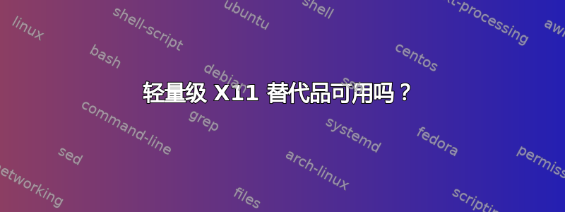 轻量级 X11 替代品可用吗？