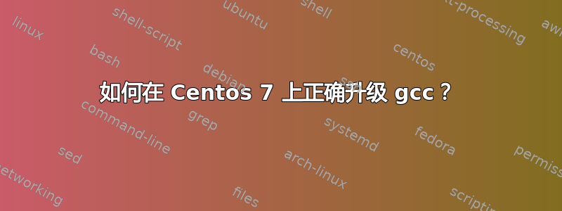 如何在 Centos 7 上正确升级 gcc？