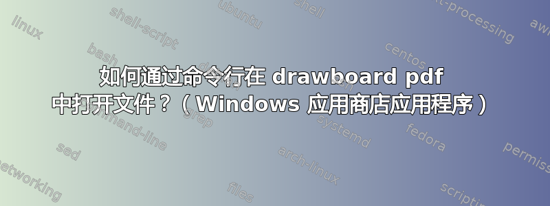 如何通过命令行在 drawboard pdf 中打开文件？（Windows 应用商店应用程序）