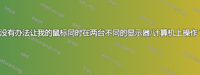 有没有办法让我的鼠标同时在两台不同的显示器/计算机上操作？