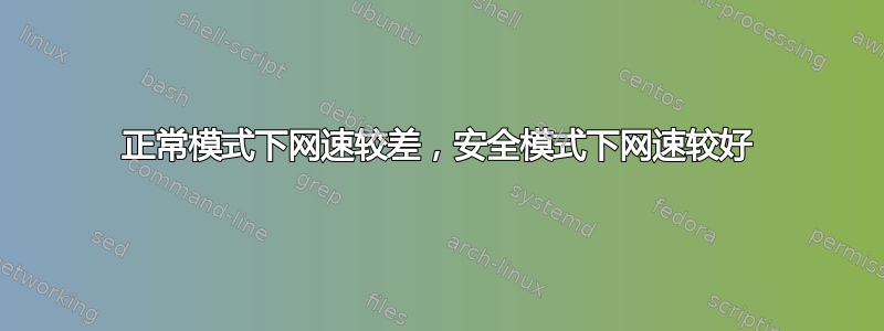 正常模式下网速较差，安全模式下网速较好