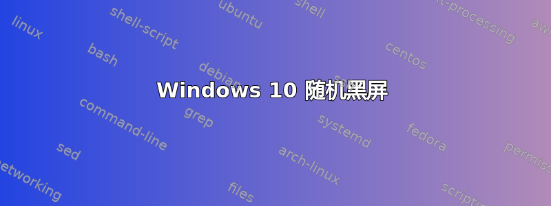 Windows 10 随机黑屏