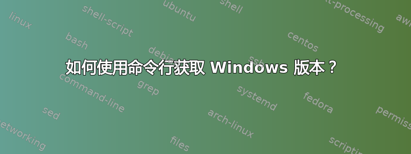 如何使用命令行获取 Windows 版本？