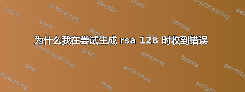 为什么我在尝试生成 rsa 128 时收到错误