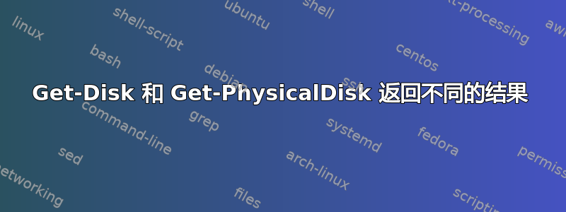 Get-Disk 和 Get-PhysicalDisk 返回不同的结果