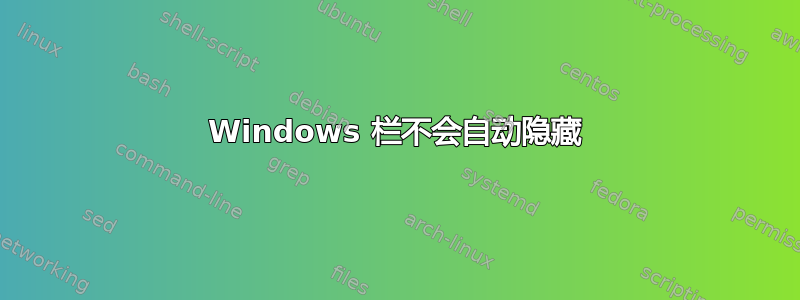 Windows 栏不会自动隐藏