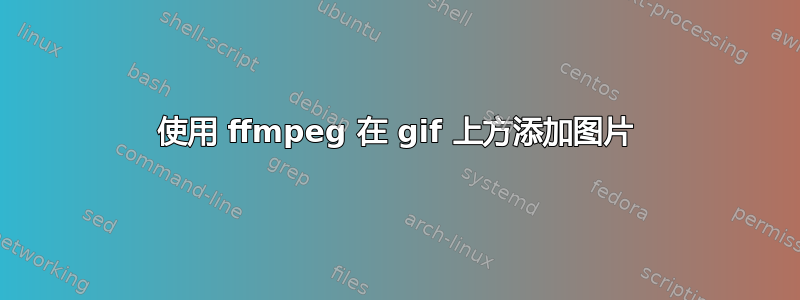 使用 ffmpeg 在 gif 上方添加图片