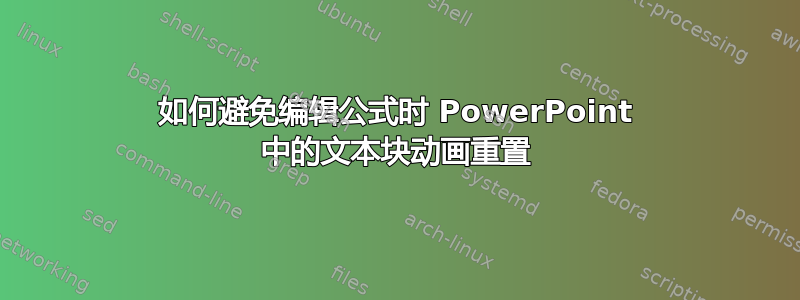 如何避免编辑公式时 PowerPoint 中的文本块动画重置