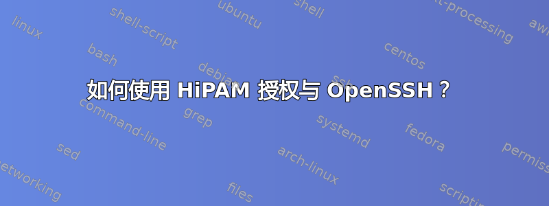 如何使用 HiPAM 授权与 OpenSSH？