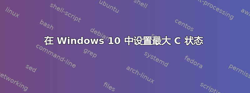 在 Windows 10 中设置最大 C 状态