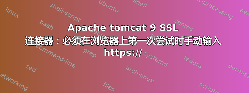 Apache tomcat 9 SSL 连接器：必须在浏览器上第一次尝试时手动输入 https://