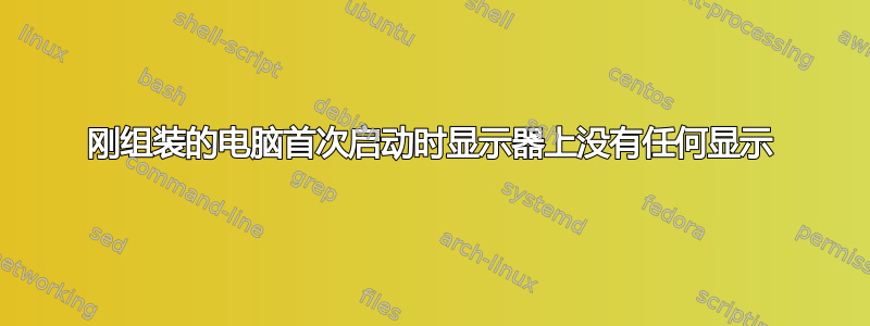 刚组装的电脑首次启动时显示器上没有任何显示