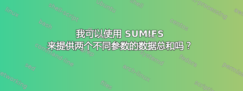 我可以使用 SUMIFS 来提供两个不同参数的数据总和吗？