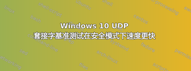 Windows 10 UDP 套接字基准测试在安全模式下速度更快