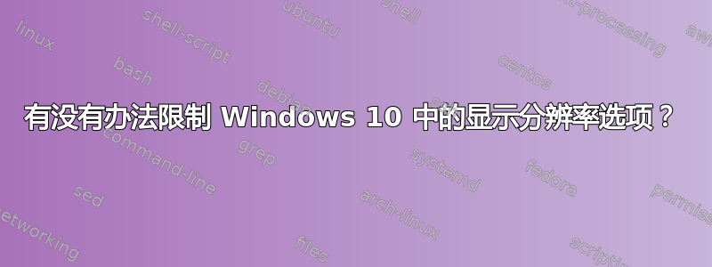 有没有办法限制 Windows 10 中的显示分辨率选项？