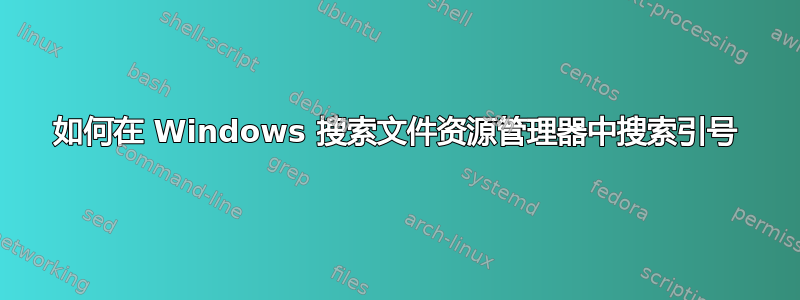 如何在 Windows 搜索文件资源管理器中搜索引号