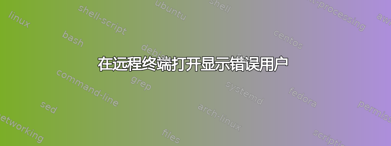 在远程终端打开显示错误用户