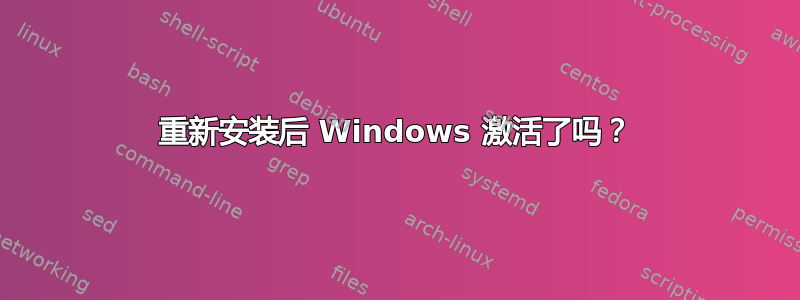 重新安装后 Windows 激活了吗？