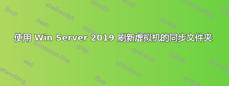 使用 Win Server 2019 刷新虚拟机的同步文件夹