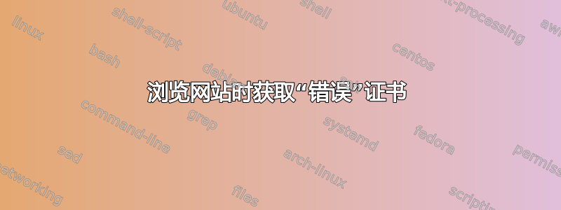 浏览网站时获取“错误”证书