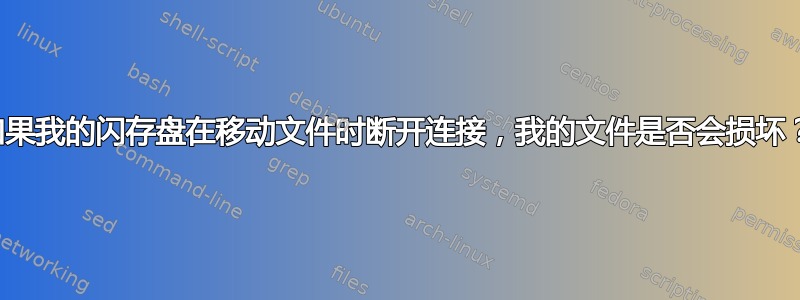 如果我的闪存盘在移动文件时断开连接，我的文件是否会损坏？