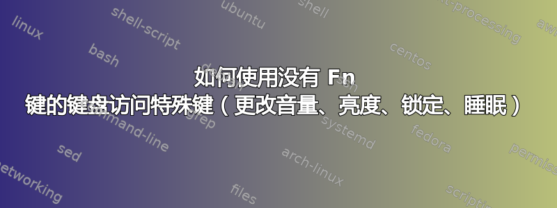 如何使用没有 Fn 键的键盘访问特殊键（更改音量、亮度、锁定、睡眠）