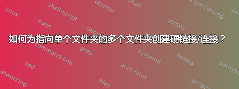 如何为指向单个文件夹的多个文件夹创建硬链接/连接？