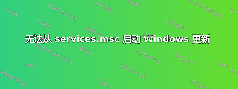 无法从 services.msc 启动 Windows 更新