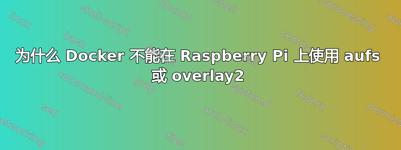 为什么 Docker 不能在 Raspberry Pi 上使用 aufs 或 overlay2