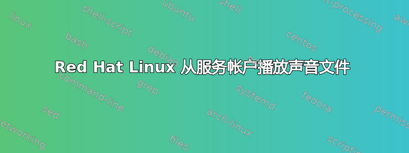 Red Hat Linux 从服务帐户播放声音文件