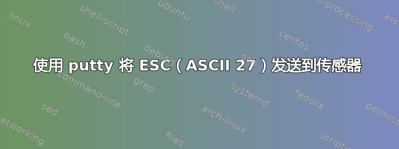 使用 putty 将 ESC（ASCII 27）发送到传感器