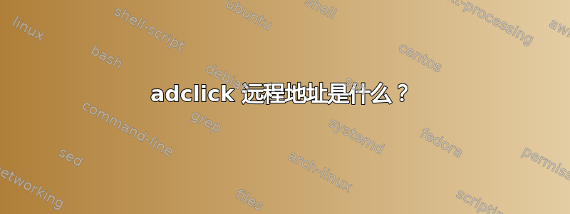 adclick 远程地址是什么？