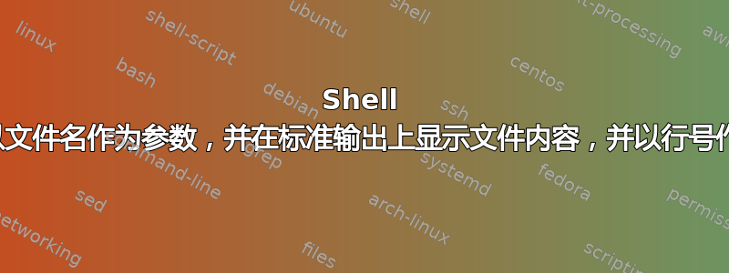 Shell 脚本：以文件名作为参数，并在标准输出上显示文件内容，并以行号作为前缀