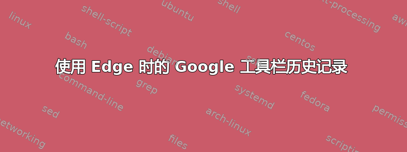 使用 Edge 时的 Google 工具栏历史记录