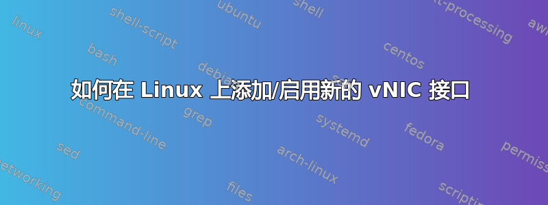 如何在 Linux 上添加/启用新的 vNIC 接口