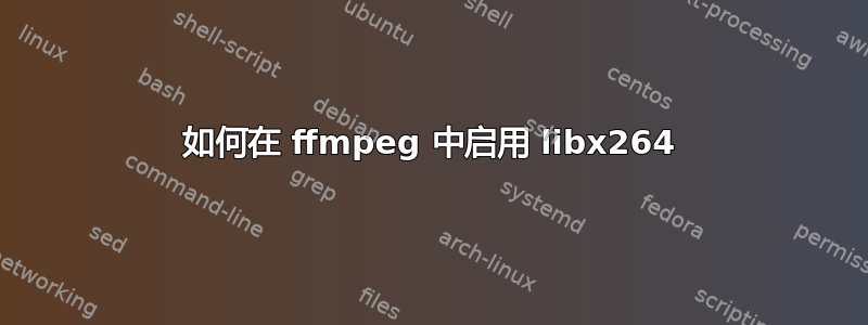 如何在 ffmpeg 中启用 libx264