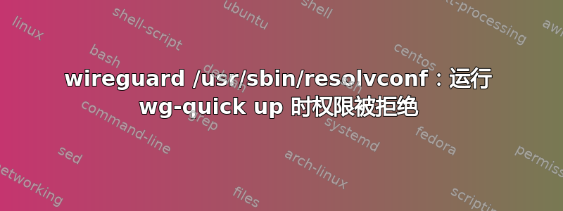 wireguard /usr/sbin/resolvconf：运行 wg-quick up 时权限被拒绝