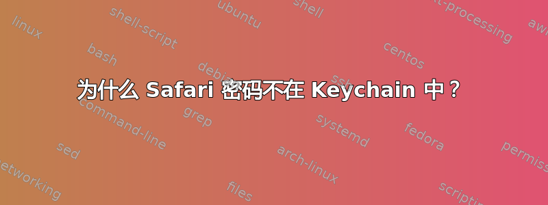 为什么 Safari 密码不在 Keychain 中？