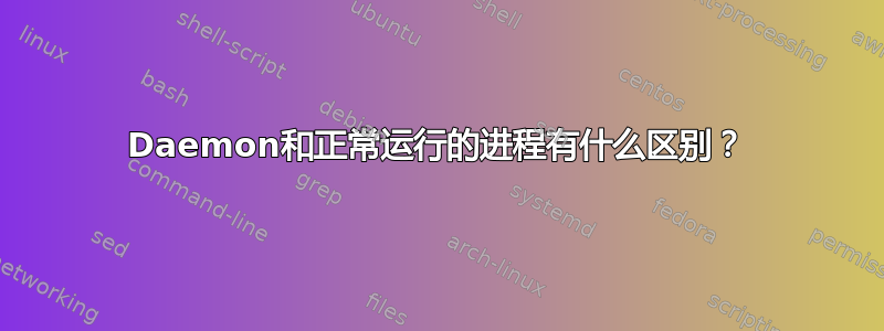 Daemon和正常运行的进程有什么区别？